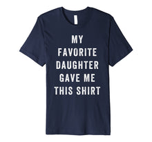 Load image into Gallery viewer, My Favorite Daughter Gave Me This Shirt Fathers Day Shirt
