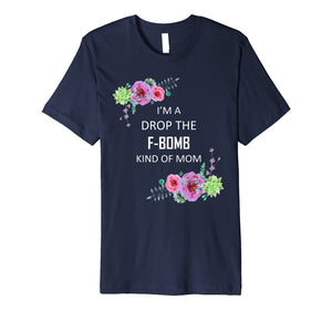 Im a Drop the F-Bomb kind of Mom Funny Saying Tshirt