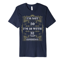 Load image into Gallery viewer, I&#39;m Not 50 I&#39;m 18 With 32 Years Experience T-Shirt
