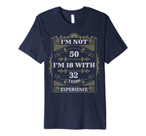 I'm Not 50 I'm 18 With 32 Years Experience T-Shirt