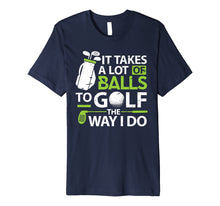 Load image into Gallery viewer, Golf Clothes It takes a lot of Balls Funny Golf Gifts Premium T-Shirt
