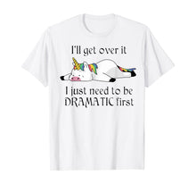 Load image into Gallery viewer, I'll Get Over It I Just Need To Be Dramatic First Unicorn T-Shirt

