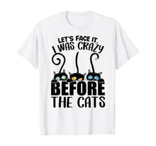 Load image into Gallery viewer, Lets Face It I Was Crazy Before the Cats Gift Cats Lovers T-Shirt-392450
