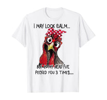 Load image into Gallery viewer, I May Look Calm But In My Head I've Pecked You 3 Times T-Shirt
