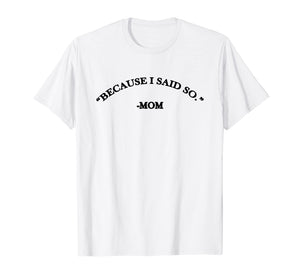 Because I Said So Mom T-Shirt