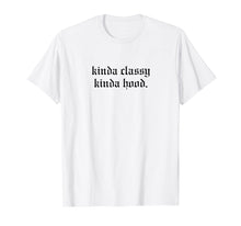 Load image into Gallery viewer, Kinda Classy Kinda Hood funny shirt
