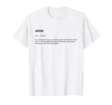 Load image into Gallery viewer, Abide, The Dude Philosophy Dictionary Definition T Shirt
