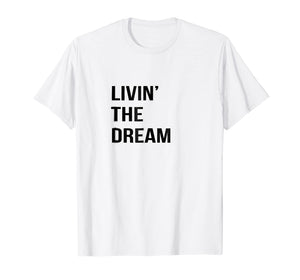 Living The Dream T Shirt; Livin' The Dream; Men, Women Gift