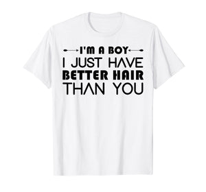 I'm A Boy I Just Have Better Hair Than You Tshirt For Kids