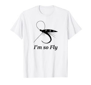 Fly Fishing Funny T-shirt Fisherman Gift - I'm so Fly!