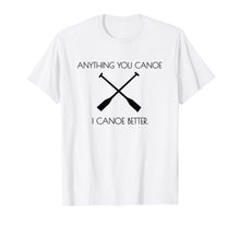 Load image into Gallery viewer, Camping Shirt Anything you Canoe I Canoe Better Tshirt
