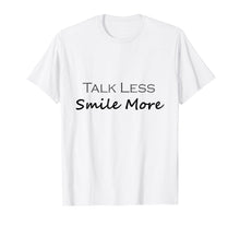 Load image into Gallery viewer, Talk Less Smile More T Shirt, Cute Gift

