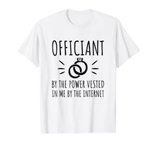 Load image into Gallery viewer, Officiant By The Power Vested In Me By The Internet T-Shirt
