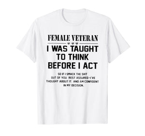 Female Veteran I Was Taught To Think Before I Act Shirt Gift