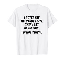 Load image into Gallery viewer, I gotta see the candy first Then I get in the van
