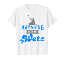 Load image into Gallery viewer, Kayaking Gets Me Wet T-shirt Funny Kayak Kayaker Gag Gift
