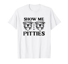 Load image into Gallery viewer, Show Me Your Pitties Pit Bull T-Shirt
