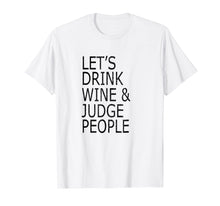 Load image into Gallery viewer, Lets Drink Wine and Judge People T-Shirt, Funny Social Shirt
