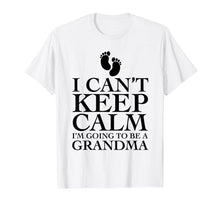 Load image into Gallery viewer, I can&#39;t keep calm i&#39;m going to be a grandma T-shirt Funny
