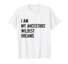 Load image into Gallery viewer, I Am My Ancestors Wildest Dreams Funny Gift Shirt
