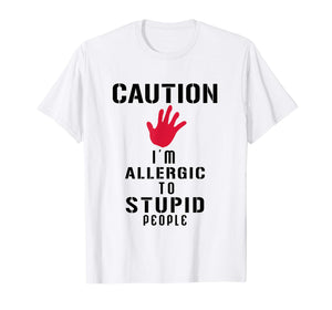 Caution I'm Allergic To Stupid People T-Shirts