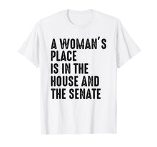 Load image into Gallery viewer, A Woman's Place Is In The House And Senate T-Shirt
