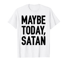 Load image into Gallery viewer, MAYBE TODAY SATAN TSHIRT
