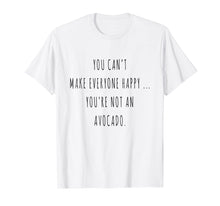 Load image into Gallery viewer, You Can't Make Everyone Happy You're Not An Avocado T-Shirt
