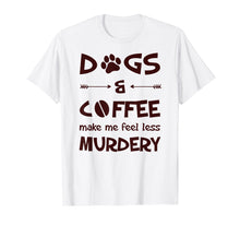Load image into Gallery viewer, Dogs And Coffee Make Me Feel Less Murdery T-Shirt

