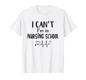 I Can't I'm In Nursing School T-Shirt Funny RN Student Gift