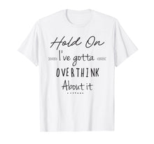 Load image into Gallery viewer, Funny Shirts with Sayings Hold on Let Me Overthink This
