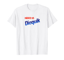 Load image into Gallery viewer, Need To Diequik Tshirt
