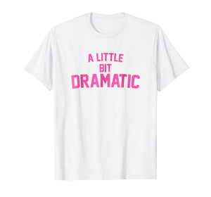 A Little Bit Dramatic T-Shirt
