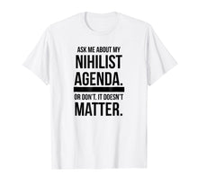 Load image into Gallery viewer, Ask Me About My Nihilist Agenda - Funny Nihilism T-Shirt
