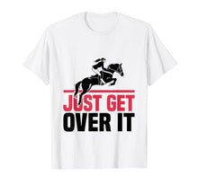 Load image into Gallery viewer, Funny Lovers Horse Quote, Just Get Over It T-Shirt
