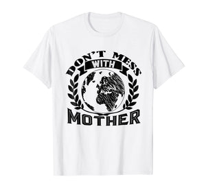 Earth Day Shirt - Don't Mess With Mother Tee Shirt