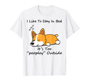 I like to stay in bed It's too peopley Corgi Dog Tshirt