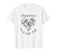 Load image into Gallery viewer, Happiness Is A New Hip. Hip Replacement T-Shirt
