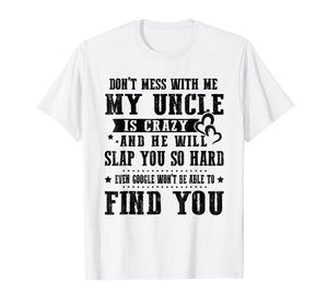 Don't Mess With Me My Uncle Is Crazy T-Shirt gift Family Tee