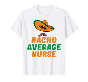 Nacho Average nurse tshirt for girl, mom, wife, nurse