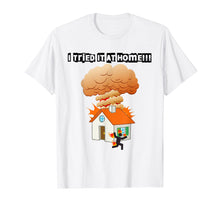 Load image into Gallery viewer, I tried it &amp; home, stickman on fire Funny Science T-Shirt
