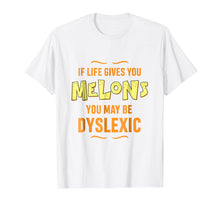 Load image into Gallery viewer, If Life Gives You Melons You May Be Dyslexic | Funny T-Shirt
