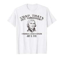 Load image into Gallery viewer, Crap that's due tomorrow jefferson 4th independence tshirt
