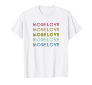 More Love Rainbow Inspirational Best Retro Gift T-Shirt