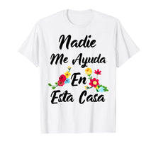 Load image into Gallery viewer, Nadie Me Ayuda An Esta Casa Funny Gift T-shirt
