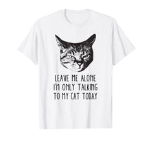 Load image into Gallery viewer, Leave me alone,I&#39;m only talking to my cat today, t-shirt
