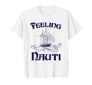 Feeling Nauti - Nautical Quote Sailing Shirt