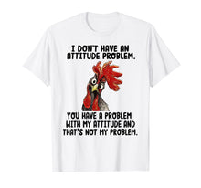 Load image into Gallery viewer, I Don&#39;t Have An Attitude Problem T-shirt Funny Chicken Tee
