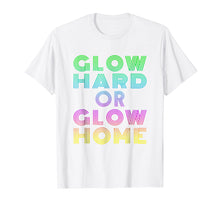 Load image into Gallery viewer, Glow Hard Or Glow Home T-Shirt 70s 80s Shirt
