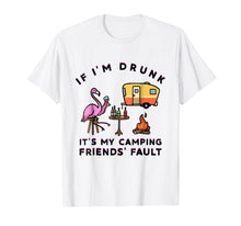 Load image into Gallery viewer, Flamingo If I'm Drunk It's My Camping Friends Fault T-Shirt
